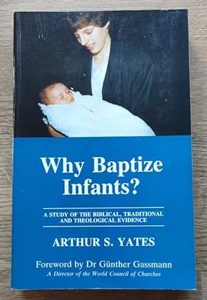 Why Baptize Infants? A Study of the Biblical, Traditional and Theological Evidence
