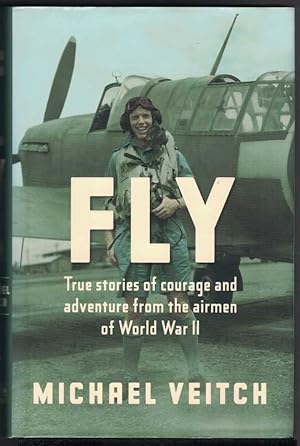 Seller image for FLY True Stories of Adventure and Courage from the Airmen of World War II for sale by M. & A. Simper Bookbinders & Booksellers