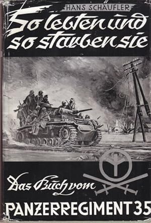 So lebten und so starben sie. Das Buch vom Panzer-Regiment 35. Unter Mitwirkung von General der P...