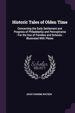 Bild des Verkufers fr Historic Tales of Olden Time: Concerning the Early Settlement and Progress of Philadelphia and Pennsylvania: For the Use of Families and Schools: Il zum Verkauf von moluna
