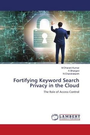 Immagine del venditore per Fortifying Keyword Search Privacy in the Cloud : The Role of Access Control venduto da AHA-BUCH GmbH
