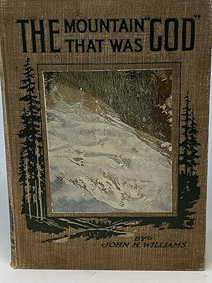 THE MOUNTAIN THAT WAS "GOD" : BEING A LITTLE BOOK ABOUT THE GREAT PEAK WHICH THE INDIANS CALLED "...