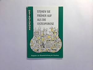 Stehen Sie früher auf als die Osteoporose : Ratgeber zur Gesunderhaltung der Knochen