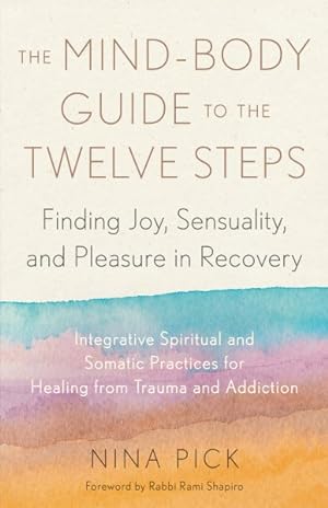 Bild des Verkufers fr Mind-Body Guide to the Twelve Steps : Finding Joy, Sensuality, and Pleasure in Recovery zum Verkauf von GreatBookPricesUK