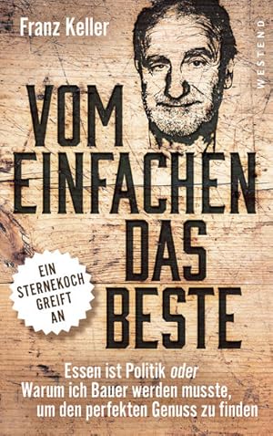 Immagine del venditore per Vom Einfachen das Beste: Essen ist Politik oder Warum ich Bauer werden musste, um den perfekten Genuss zu finden venduto da Modernes Antiquariat - bodo e.V.