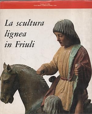 La scultura lignea in Friuli. atti del simposio internazionale di studi - 1983