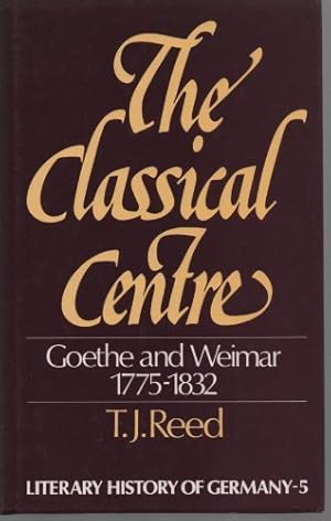 Seller image for The Classical Centre: Goethe & Weimar Seventeen Seventy-Five to Eighteen Thirty-Two for sale by WeBuyBooks