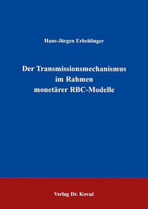 Der Transmissionsmechanismus im Rahmen monetärer RBC-Modelle. Schriftenreihe volkswirtschaftliche...