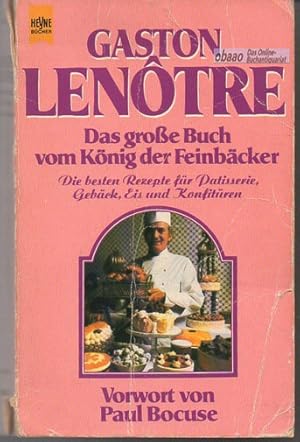 Das große Buch vom König der Feinbäcker. Die besten Rezepte für Patisserie, Gebäck, Eis und Konfi...