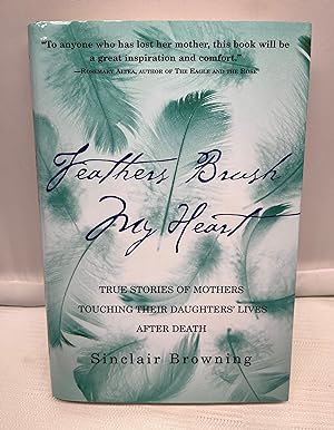 Bild des Verkufers fr Feathers Brush My Heart: True Stories of Mothers Touching Their Daughters' Lives After Death zum Verkauf von Prestonshire Books, IOBA