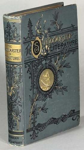 Seller image for The schoolmaster in literature containing selections from the writings of Ascham, Moliere, Fuller, Rousseau, Shenstone, Cowper, Goethe, Pestalozzi, Page, Mitford, Bronte, Hughes, Dickens, Thackeray, Irving, George Eliot, Eggleston, Thompson and others. With an introduction by Edward Eggleston for sale by Rulon-Miller Books (ABAA / ILAB)