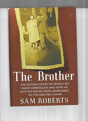 Immagine del venditore per THE BROTHER: The Untold Story Of Atomic Spy David Greenglass And How He Sent His Sister, Ethel Rosenberg, To The Electric Chair venduto da Chris Fessler, Bookseller