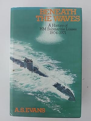 BENEATH THE WAVES A History of HM Submarine Losses 1904 - 1971