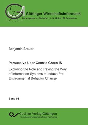 Bild des Verkufers fr Persuasive User-Centric Green IS: Exploring the role and paving the way of information systems to induce pro-environmental behavior change. Dissertation. Gttinger Wirtschaftsinformatik; Band 95. zum Verkauf von Antiquariat Thomas Haker GmbH & Co. KG