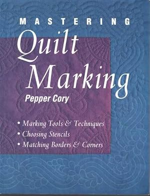 Mastering Quilt Making: Marking Tools and Techniques, Choosing Stencils, Matching Borders and Cor...