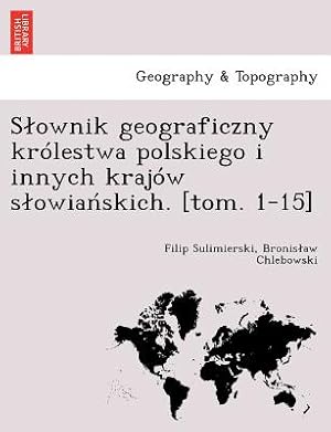 Seller image for Slownik geograficzny kr�lestwa polskiego i innych kraj�w slowia?skich. [tom. 1-15] (Paperback or Softback) for sale by BargainBookStores