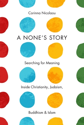 Image du vendeur pour A None's Story: Searching for Meaning Inside Christianity, Judaism, Buddhism, & Islam /]ccorinna Nicolaou (Paperback or Softback) mis en vente par BargainBookStores