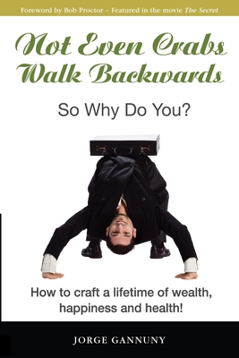 Image du vendeur pour Not Even Crabs Walk Backwards: So Why Do You?: How to craft a lifetime of wealth, happiness and health! (Paperback or Softback) mis en vente par BargainBookStores