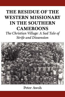 Bild des Verkufers fr The Residue of the Western Missionary in the Southern Cameroons. The Christian Village: A Sad Tale of Strife and Dissension (Paperback or Softback) zum Verkauf von BargainBookStores
