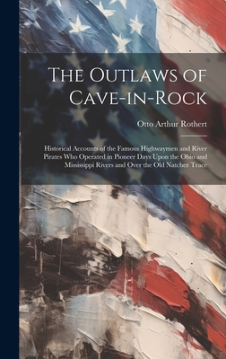 Bild des Verkufers fr The Outlaws of Cave-in-Rock: Historical Accounts of the Famous Highwaymen and River Pirates Who Operated in Pioneer Days Upon the Ohio and Mississi (Hardback or Cased Book) zum Verkauf von BargainBookStores