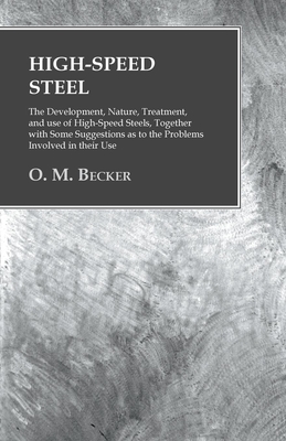 Imagen del vendedor de High-Speed Steel - The Development, Nature, Treatment, and use of High-Speed Steels, Together with Some Suggestions as to the Problems Involved in the (Paperback or Softback) a la venta por BargainBookStores