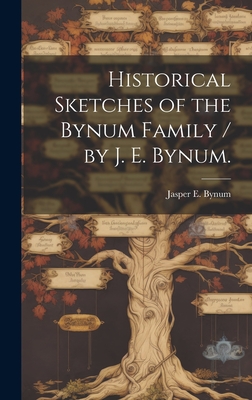 Image du vendeur pour Historical Sketches of the Bynum Family / by J. E. Bynum. (Hardback or Cased Book) mis en vente par BargainBookStores