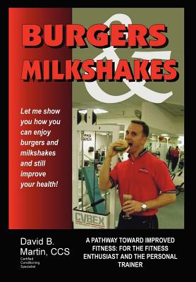 Image du vendeur pour Burgers and Milkshakes: A Pathway Toward Improved Fitness: for the Fitness Enthusiast and the Personal Trainer (Hardback or Cased Book) mis en vente par BargainBookStores