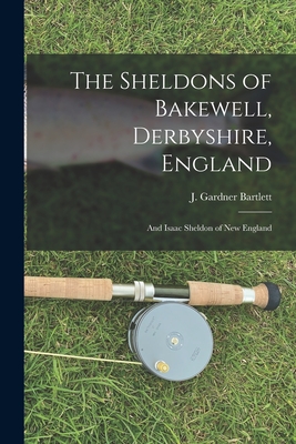 Seller image for The Sheldons of Bakewell, Derbyshire, England: and Isaac Sheldon of New England (Paperback or Softback) for sale by BargainBookStores