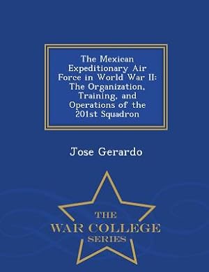 Immagine del venditore per The Mexican Expeditionary Air Force in World War II: The Organization, Training, and Operations of the 201st Squadron - War College Series (Paperback or Softback) venduto da BargainBookStores