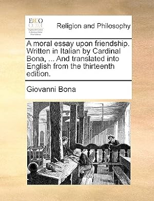 Image du vendeur pour A Moral Essay Upon Friendship. Written in Italian by Cardinal Bona, . and Translated Into English from the Thirteenth Edition. (Paperback or Softback) mis en vente par BargainBookStores