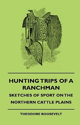 Immagine del venditore per Hunting Trips of a Ranchman - Sketches of Sport on the Northern Cattle Plains (Hardback or Cased Book) venduto da BargainBookStores