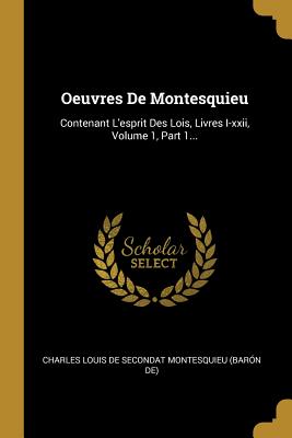 Immagine del venditore per Oeuvres De Montesquieu: Contenant L'esprit Des Lois, Livres I-xxii, Volume 1, Part 1. (Paperback or Softback) venduto da BargainBookStores