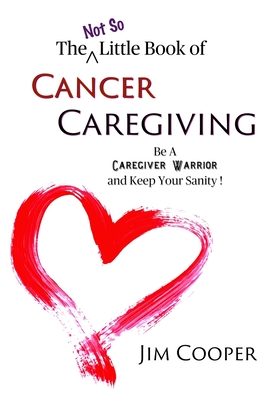 Imagen del vendedor de The (Not So) Little Book of Cancer Caregiving: Be A Caregiver Warrior and Maintain Your Sanity (Paperback or Softback) a la venta por BargainBookStores