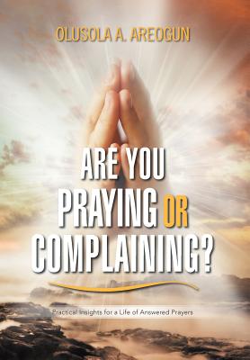 Immagine del venditore per Are You Praying or Complaining?: Practical Insights for a Life of Answered Prayers (Hardback or Cased Book) venduto da BargainBookStores