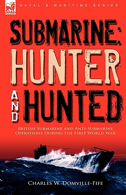 Immagine del venditore per Submarine: Hunter & Hunted-British Submarine and Anti-Submarine Operations During the First World War (Paperback or Softback) venduto da BargainBookStores