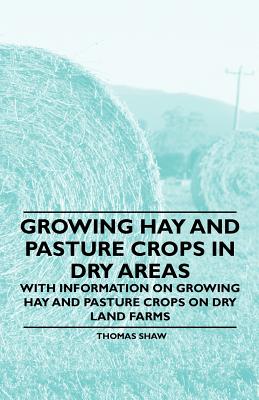 Immagine del venditore per Growing Hay and Pasture Crops in Dry Areas - With Information on Growing Hay and Pasture Crops on Dry Land Farms (Paperback or Softback) venduto da BargainBookStores