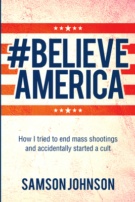 Seller image for Believe America: How I Tried to End Mass Shootings and Accidentally Started a Cult Volume 65 (Paperback or Softback) for sale by BargainBookStores
