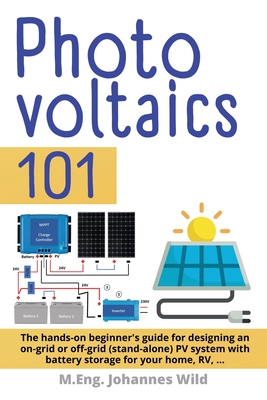 Image du vendeur pour Photovoltaics 101: The hands-on beginner's guide for designing an on-grid or off-grid (stand-alone) PV system with battery storage for yo (Paperback or Softback) mis en vente par BargainBookStores