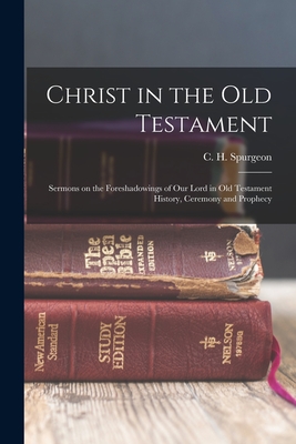 Imagen del vendedor de Christ in the Old Testament: Sermons on the Foreshadowings of our Lord in Old Testament History, Ceremony and Prophecy (Paperback or Softback) a la venta por BargainBookStores