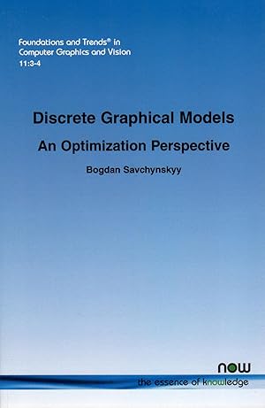 Discrete Graphical Models: An Optimization Perspective (Foundations and Trends(r) in Computer Gra...