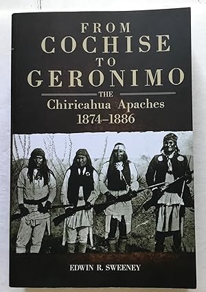 Bild des Verkufers fr From Cochise to Geronimo: The Chiricahua Apaches, 1874-1886. zum Verkauf von Monkey House Books