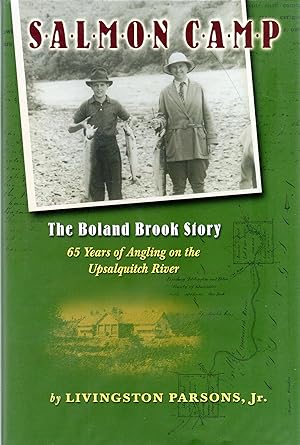 Salmon Camp: The Boland Brook Story; 65 Years of Angling on the Upsalquitch River