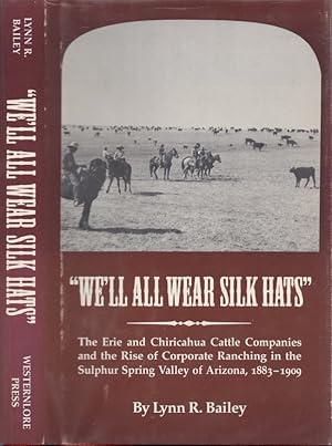 "We"ll All Wear Silk Hats" The Erie and Chiricahua Cattle Companies and the Rise of Corporate Ran...