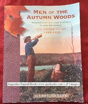 Image du vendeur pour MEN OF THE AUTUMN WOODS, Non-Resident Big-Game Hunting in New Brunswick, The Golden Years, 1895-1935 (signed) mis en vente par Augustine Funnell Books