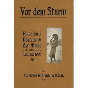 Vor dem Sturm, eine Reise durch Deutsch-Ostafrika vor und bei dem Aufstande 1905