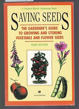 Saving Seeds : The Gardener's Guide to Growing and Storing Vegetable and Flower Seeds - A Down-to...