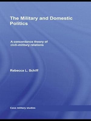 Imagen del vendedor de The Military and Domestic Politics : A Concordance Theory of Civil-Military Relations a la venta por AHA-BUCH GmbH