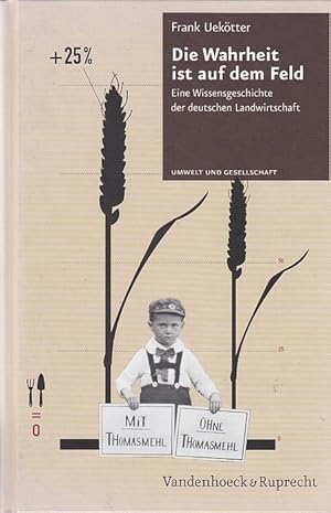 Die Wahrheit ist auf dem Feld : eine Wissensgeschichte der deutschen Landwirtschaft / Frank Ueköt...