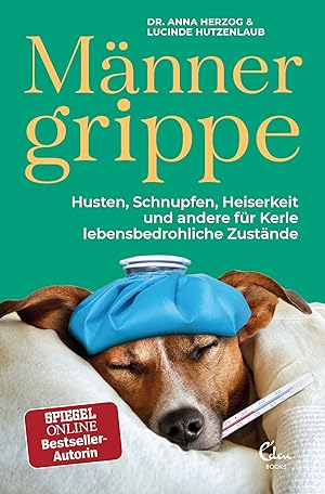 Männergrippe : Husten, Schnupfen, Heiserkeit und andere für Kerle lebensbedrohliche Zustände / Lu...