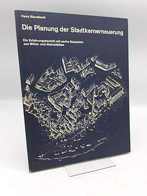 Bild des Verkufers fr Die Planung der Stadtkernerneuerung Ein Erfahrungsbericht mit 6 Beisp. aus Mittel- u. Kleinstdten / Hans Mausbach zum Verkauf von Antiquariat Bcherwurm